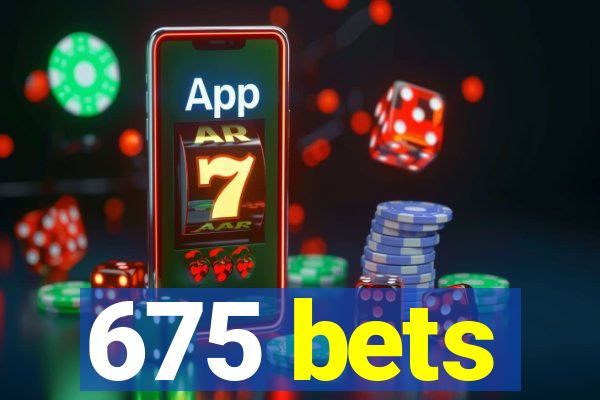 675 bets